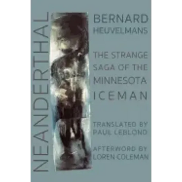 Neanderthal: The Strange Saga of the Minnesota Iceman
