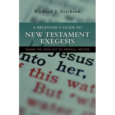 A Beginner's Guide to New Testament Exegesis: Taking the Fear Out of Critical Method