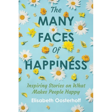 The MANY FACES of HAPPINESS: Inspiring Stories on What Makes People Happy