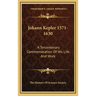 Johann Kepler 1571-1630: A Tercentenary Commemoration of His Life and Work