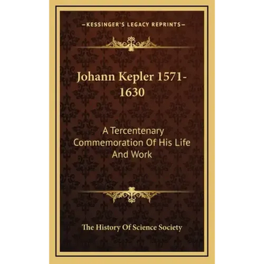 Johann Kepler 1571-1630: A Tercentenary Commemoration of His Life and Work