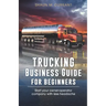 Trucking Business Guide for Beginners: Start Your Owner-Operator Company With Less Headache