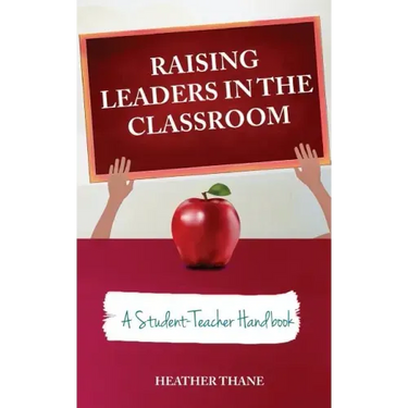 Raising Leaders in The Classroom: A Student-Teacher Handbook