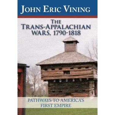 The Trans-Appalachian Wars, 1790-1818: Pathways to America's First Empire