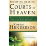 Receiving Healing from the Courts of Heaven: Removing Hindrances That Delay or Deny Healing