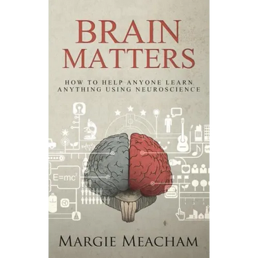 Brain Matters: How to help anyone learn anything using neuroscience