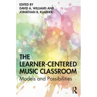 The Learner-Centered Music Classroom: Models and Possibilities