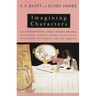 Imagining Characters: Six Conversations about Women Writers: Jane Austen, Charlotte Bronte, George Eliot, Willa Cather, Iris Murdoch, and Toni Morriso