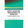 Identity, History and Trans-Nationality in Central Asia: The Mountain Communities of Pamir