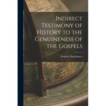 Indirect Testimony of History to the Genuineness of the Gospels