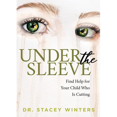 Under the Sleeve: Find Help for Your Child Who Is Cutting