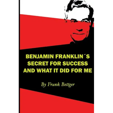 Benjamin Franklin's Secret of Success and What It Did for Me