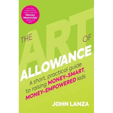 The Art of Allowance: A Short, Practical Guide to Raising Money-Smart, Money-Empowered Kids