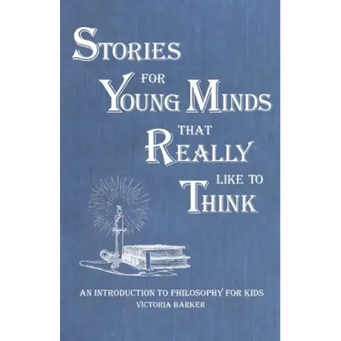 Stories for Young Minds that Really Like to Think: An Introduction to Philosophy for Kids
