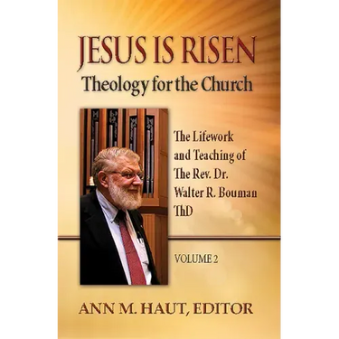Jesus Is Risen! Volume 2: The Lifework and Teaching of the Rev. Dr. Walter R. Bouman, Thd