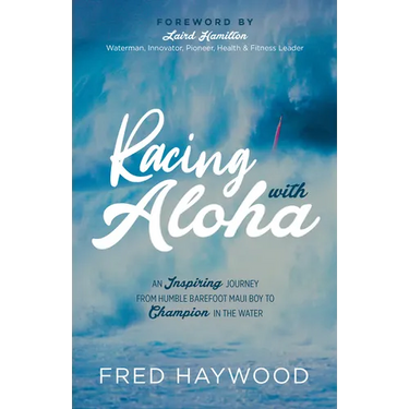 Racing with Aloha: An Inspiring Journey from Humble Barefoot Maui Boy to Champion in the Water