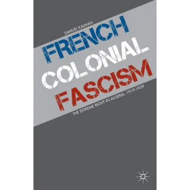 French Colonial Fascism: The Extreme Right in Algeria, 1919-1939