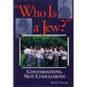 Who Is a Jew?: Conversations, Not Conclusions