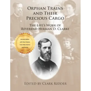 Orphan Trains and Their Precious Cargo: The Life's Work of Reverend Herman D. Clarke