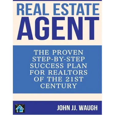 Real Estate Agent: The Proven Step-By-Step Success Plan for Realtors of The 21st Century