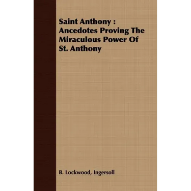 Saint Anthony: Ancedotes Proving the Miraculous Power of St. Anthony