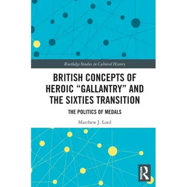 British Concepts of Heroic Gallantry and the Sixties Transition: The Politics of Medals