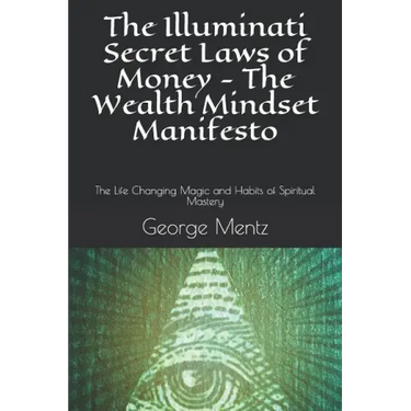 The Illuminati Secret Laws of Money - The Wealth Mindset Manifesto: The Life Changing Magic and Habits of Spiritual Mastery