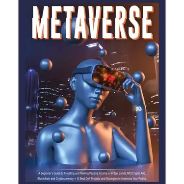 Metaverse: A Beginner's Guide to Investing and Making Passive Income in Virtual Lands, Nft, Blockchain and Cryptocurrency + 10 Be