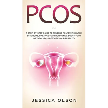Pcos: A Step-By-Step Guide to Reverse Polycystic Ovary Syndrome, Balance Your Hormones, Boost Your Metabolism, & Restore Your Fertility