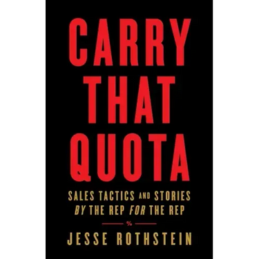 Carry That Quota: Sales Tactics and Stories By the Rep For the Rep