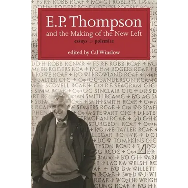 E.P. Thompson and the Making of the New Left: Essays and Polemics