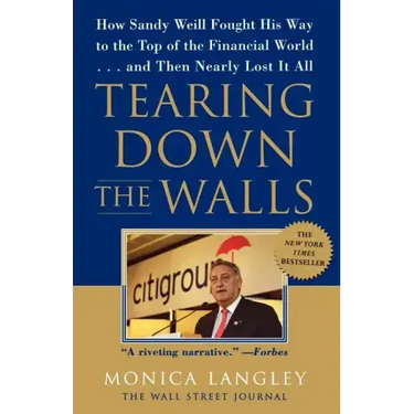 Tearing Down the Walls: How Sandy Weill Fought His Way to the Top of the Financial World...and Then Nearly Lost It All