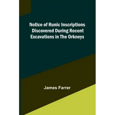 Notice of Runic Inscriptions Discovered during Recent Excavations in the Orkneys