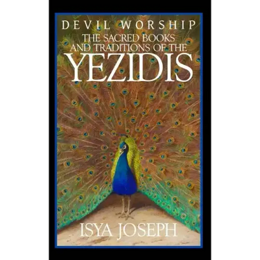 Devil Worship: The Sacred Books and Traditions of the Yezidis