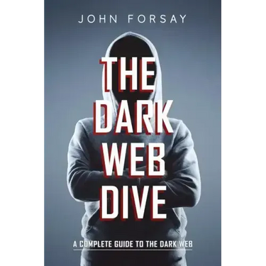 The Dark Web Dive: A Complete Guide to The Dark Web