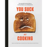 You Suck at Cooking: The Absurdly Practical Guide to Sucking Slightly Less at Making Food: A Cookbook