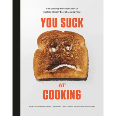 You Suck at Cooking: The Absurdly Practical Guide to Sucking Slightly Less at Making Food: A Cookbook