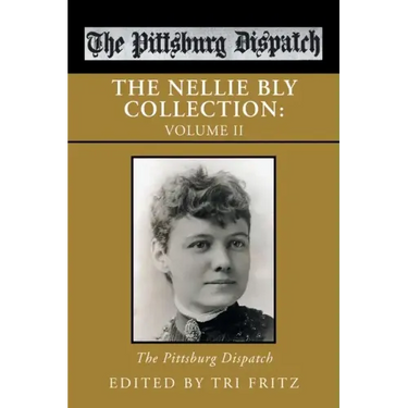The Nellie Bly Collection: Volume Ii: the Pittsburg Dispatch