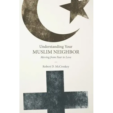 Understanding Your Muslim Neighbor: Moving from Fear to Love