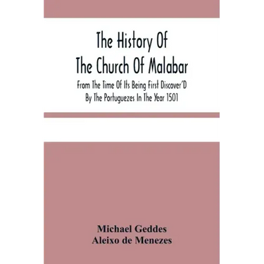 The History Of The Church Of Malabar, From The Time Of Its Being First Discover'D By The Portuguezes In The Year 1501: Giving An Account Of The Persec
