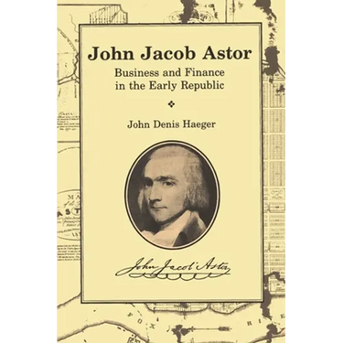 John Jacob Astor: Business and Finance in the Early Republic