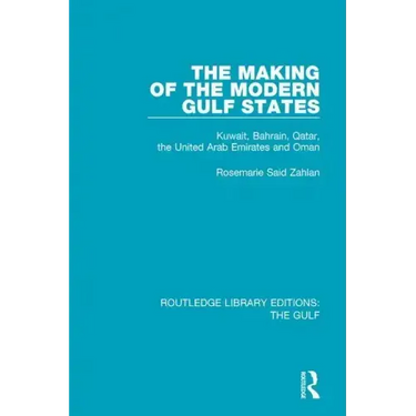 The Making of the Modern Gulf States: Kuwait, Bahrain, Qatar, the United Arab Emirates and Oman