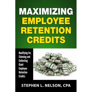 Maximizing Employee Retention Credits: Qualifying for, Claiming and Collecting Giant Employee Retention Credits