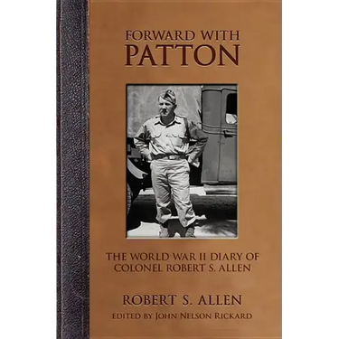 Forward with Patton: The World War II Diary of Colonel Robert S. Allen