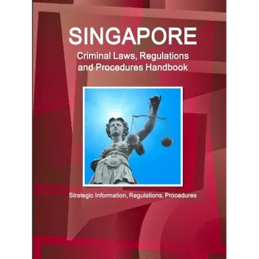 Singapore Criminal Laws, Regulations and Procedures Handbook: Strategic Information, Regulations, Procedures