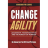 Change Agility: Leadership, Transformation and the Pursuit of Purpose