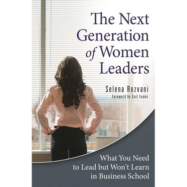 The Next Generation of Women Leaders: What You Need to Lead but Won't Learn in Business School