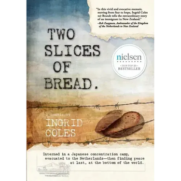 Two Slices of Bread: Interned in a Japanese concentration camp, evacuated to the Netherlands, then finding peace at last at the bottom of the world