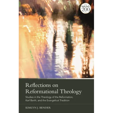 Reflections on Reformational Theology: Studies in the Theology of the Reformation, Karl Barth, and the Evangelical Tradition