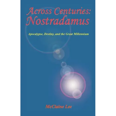 Across Centuries: Nostradamus: Apocalypse, Destiny, and the Great Millenniium